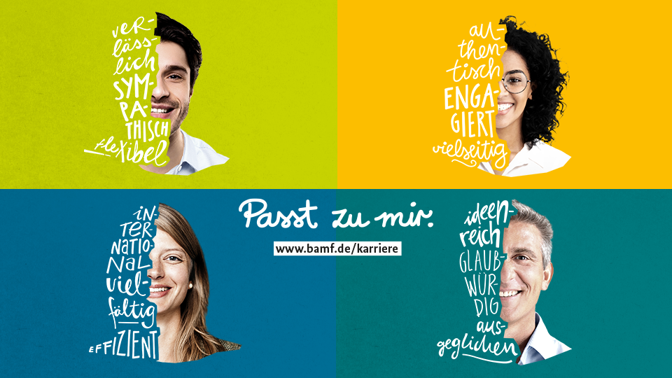Die Collage zeigt die Köpfe von zwei Männern und zwei Frauen. Der Kopf ist jeweils zur Hälfte zu sehen. Neben den Köpfen stehen Eigenschaften. In der Mitte steht "Passt zu mir. www.bamf.de/karriere". Die Eigenschaften entnehmen Sie der Langbeschreibung. (Quelle: BAMF) Die Collage zeigt die Köpfe von zwei Männern und zwei Frauen. Der Kopf ist jeweils zur Hälfte zu sehen. Neben den Köpfen stehen Eigenschaften. In der Mitte steht "Passt zu mir. www.bamf.de/karriere". Die Eigenschaften entnehmen Sie der Langbeschreibung. (Bild hat eine Langbeschreibung)
